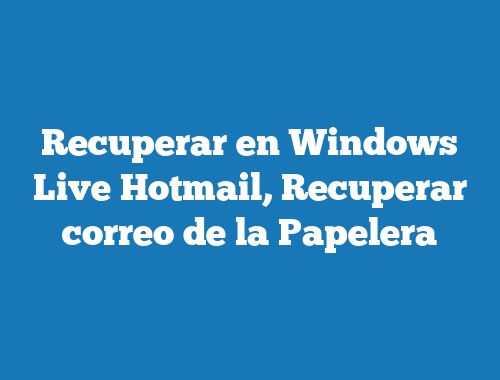 Recuperar en Windows Live Hotmail, Recuperar correo de la Papelera