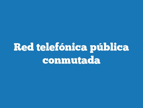 Red telefónica pública conmutada