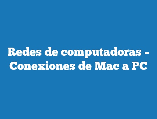 Redes de computadoras – Conexiones de Mac a PC