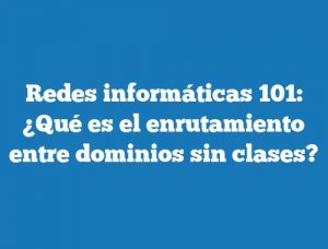 Redes informáticas 101: ¿Qué es el enrutamiento entre dominios sin clases?