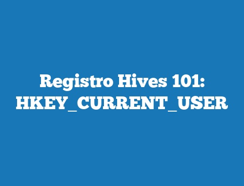 Registro Hives 101: HKEY_CURRENT_USER