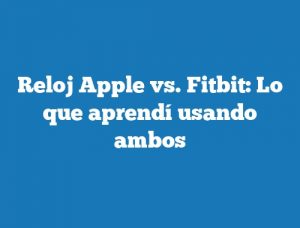 Reloj Apple vs. Fitbit: Lo que aprendí usando ambos