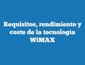 Requisitos, rendimiento y coste de la tecnología WiMAX