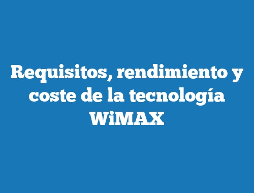 Requisitos, rendimiento y coste de la tecnología WiMAX