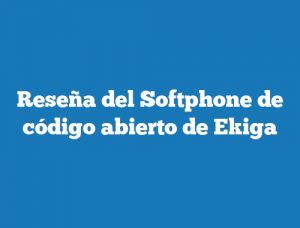 Reseña del Softphone de código abierto de Ekiga