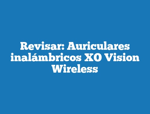Revisar: Auriculares inalámbricos XO Vision Wireless