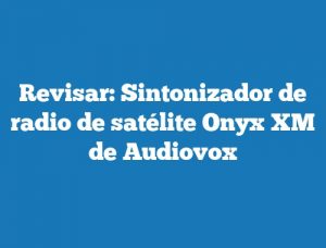 Revisar: Sintonizador de radio de satélite Onyx XM de Audiovox
