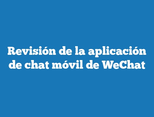Revisión de la aplicación de chat móvil de WeChat