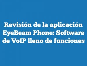 Revisión de la aplicación EyeBeam Phone: Software de VoIP lleno de funciones