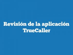 Revisión de la aplicación TrueCaller