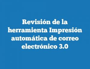 Revisión de la herramienta Impresión automática de correo electrónico 3.0