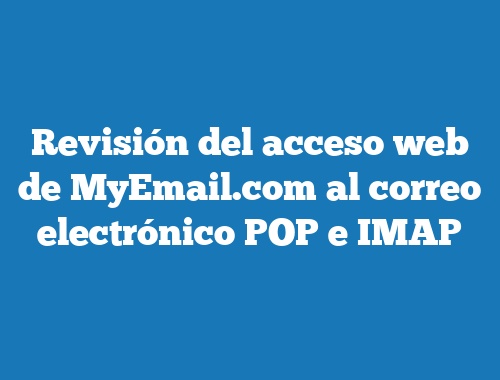 Revisión del acceso web de MyEmail.com al correo electrónico POP e IMAP