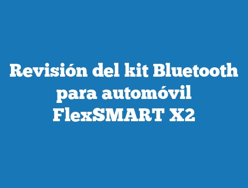Revisión del kit Bluetooth para automóvil FlexSMART X2