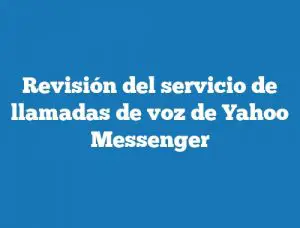 Revisión del servicio de llamadas de voz de Yahoo Messenger