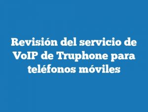 Revisión del servicio de VoIP de Truphone para teléfonos móviles