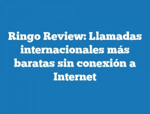 Ringo Review: Llamadas internacionales más baratas sin conexión a Internet