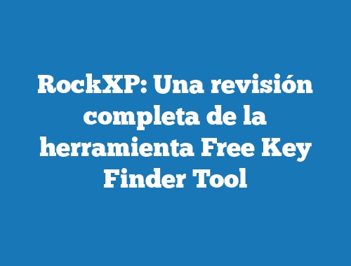 RockXP: Una revisión completa de la herramienta Free Key Finder Tool