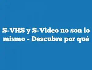 S-VHS y S-Video no son lo mismo – Descubre por qué