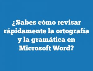 ¿Sabes cómo revisar rápidamente la ortografía y la gramática en Microsoft Word?