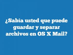 ¿Sabía usted que puede guardar y separar archivos en OS X Mail?