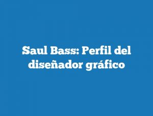 Saul Bass: Perfil del diseñador gráfico