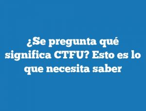 ¿Se pregunta qué significa CTFU? Esto es lo que necesita saber
