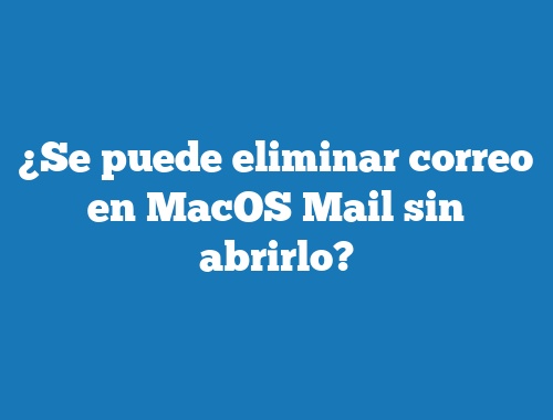 ¿Se puede eliminar correo en MacOS Mail sin abrirlo?