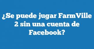 ¿Se puede jugar FarmVille 2 sin una cuenta de Facebook?