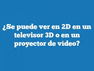 ¿Se puede ver en 2D en un televisor 3D o en un proyector de vídeo?