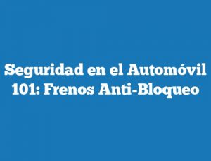 Seguridad en el Automóvil 101: Frenos Anti-Bloqueo