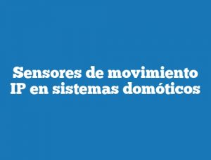 Sensores de movimiento IP en sistemas domóticos