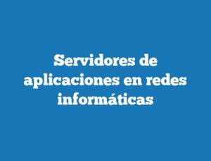 Servidores de aplicaciones en redes informáticas