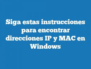Siga estas instrucciones para encontrar direcciones IP y MAC en Windows