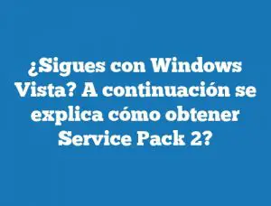 ¿Sigues con Windows Vista? A continuación se explica cómo obtener Service Pack 2?