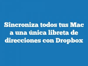 Sincroniza todos tus Mac a una única libreta de direcciones con Dropbox