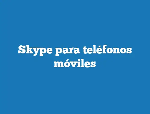 Skype para teléfonos móviles