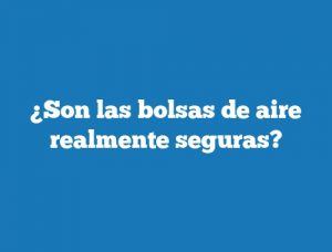 ¿Son las bolsas de aire realmente seguras?