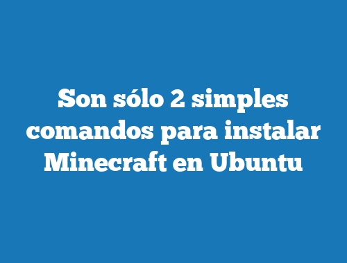 Son sólo 2 simples comandos para instalar Minecraft en Ubuntu