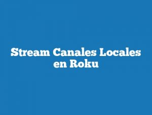 Stream Canales Locales en Roku