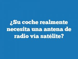 ¿Su coche realmente necesita una antena de radio vía satélite?