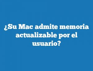 ¿Su Mac admite memoria actualizable por el usuario?