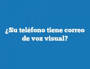 ¿Su teléfono tiene correo de voz visual?