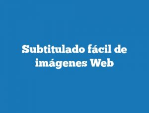 Subtitulado fácil de imágenes Web