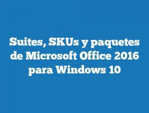 Suites, SKUs y paquetes de Microsoft Office 2016 para Windows 10