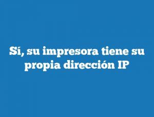 Sí, su impresora tiene su propia dirección IP