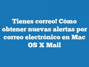 Tienes correo! Cómo obtener nuevas alertas por correo electrónico en Mac OS X Mail