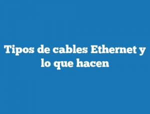 Tipos de cables Ethernet y lo que hacen