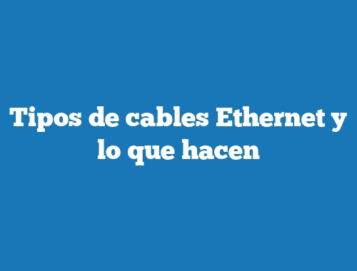 Tipos de cables Ethernet y lo que hacen