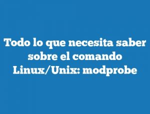 Todo lo que necesita saber sobre el comando Linux/Unix: modprobe