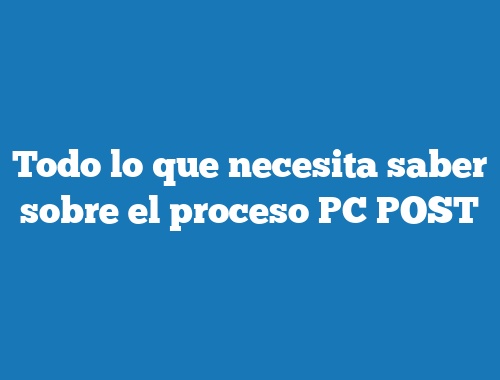 Todo lo que necesita saber sobre el proceso PC POST